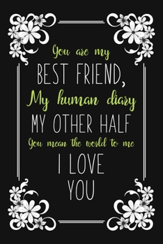 You Are My Best Friend, My Human Diary My Other Half You Mean The World To Me I Love You: Blank Lined And Dot Grid Paper Notebook for Writing /110 pages /6"x9"