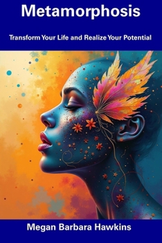 Metamorphosis: Transform Your Life and Realize Your Potential