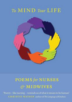 Paperback To Mind Your Life: Poems for Nurses and Midwives Book