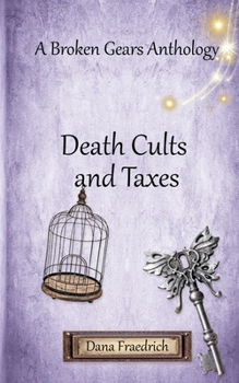 Paperback Death Cults and Taxes: A Broken Gears Short Story Collection, Vol. 1 Book