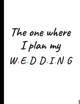 Paperback The One Where I Plan My Wedding: Detailed Wedding Planner and Organizer, Engagement Gift for Bride and Groom Book