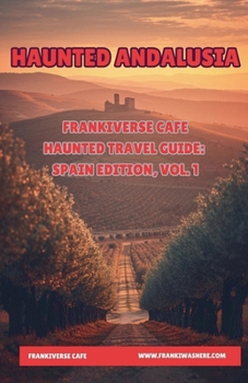 Haunted Andalusia FrankiVerse Cafe Haunted Travel Guide, Spain Edition Vol 1