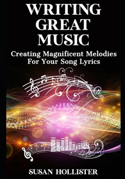 Paperback Writing Great Music: Creating Magnificent Melodies For Your Song Lyrics Book