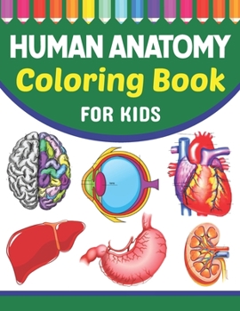 Paperback Human Anatomy Coloring Book For Kids: A Collection of Fun and Easy Human Anatomy Coloring Pages for Kids Toddlers and Preschool. Brain Heart Lung Live Book