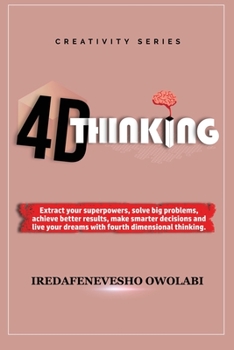 Paperback 4-D Thinking: Extract your superpowers, solve big problems, achieve better results, make smarter decisions and live your dreams with Book