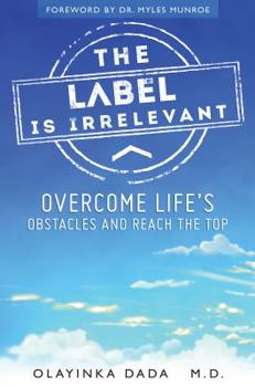 Hardcover The Label Is Irrelevant: Overcome Life's Obstacles and Reach the Top Book