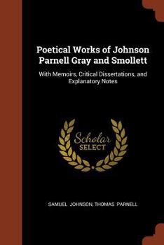 Paperback Poetical Works of Johnson Parnell Gray and Smollett: With Memoirs, Critical Dissertations, and Explanatory Notes Book