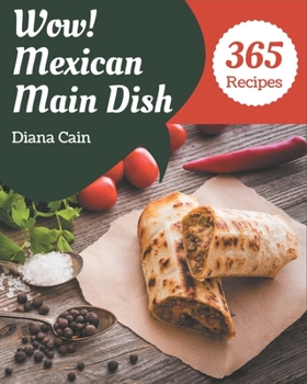 Paperback Wow! 365 Mexican Main Dish Recipes: A Mexican Main Dish Cookbook You Will Need Book