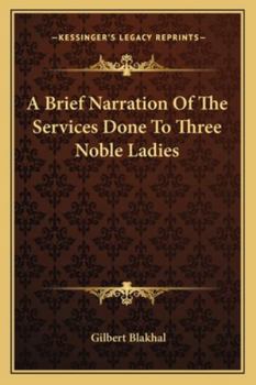 Paperback A Brief Narration Of The Services Done To Three Noble Ladies Book