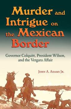 Hardcover Murder and Intrigue on the Mexican Border: Governor Colquitt, President Wilson, and the Vergara Affair Book