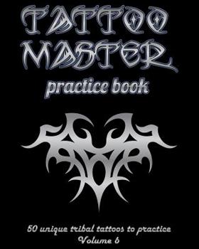 Paperback Tattoo Master Practice Book - 50 Unique Tribal Tattoos to Practice: 8 X 10(20.32 X 25.4 CM) Size Page with 3 Dots Per Inch to Practice with Real Hand- Book