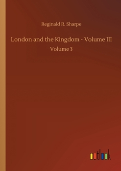 London and the Kingdom: A History Derived Mainly from the Archives at Guildhall in the Custody of the Corporation of the City of London, Volume 3