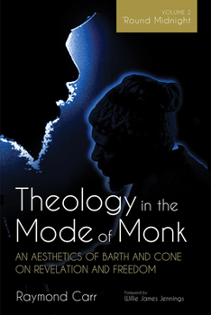 Hardcover Theology in the Mode of Monk: An Aesthetics of Barth and Cone on Revelation and Freedom, Volume 2: 'Round Midnight: Revelation and Experience in the T Book