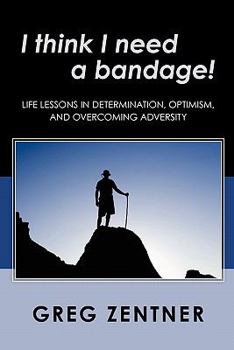 Paperback I think I need a bandage!: Life Lessons in Determination, Optimism, and Overcoming Adversity Book