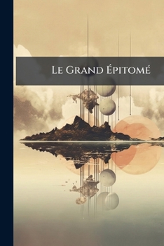Paperback Le Grand Épitomé: The Fundamental Principle and Its Immediate Facts Relating Man to the World. a Sequence Book