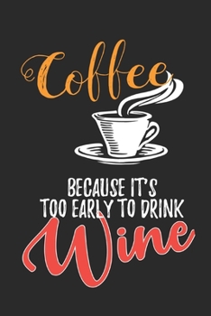 Coffee Because It's Too Early to Drink Wine: Coffee Book, Coffee Journal, Coffee Logbook, Coffee Notebook, Coffee Review, Pour over journal, Pour over log, Pour Over Notebook