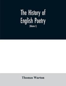 The history of English poetry, from the close of the eleventh to the commencement of the eighteenth century. To which are prefixed, two dissertations. ... By Thomas Warton, ... Volume 4 of 4