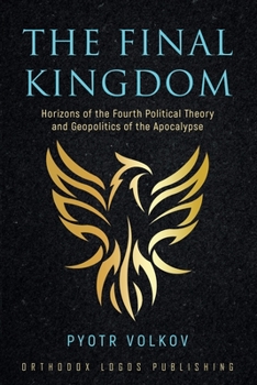 Paperback The Final Kingdom: Horizons of the Fourth Political Theory and Geopolitics of the Apocalypse Book