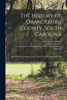 Paperback The History of Orangeburg County, South Carolina: From Its First Settlement to the Close of the Revolutionary War Book