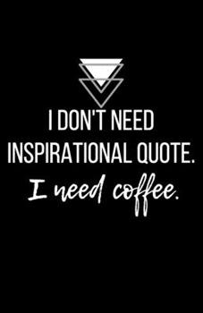 Paperback I don't need inspirational quote. I need coffee. - Blank Lined Notebook - Funny Motivational Quote Journal - 5.5" x 8.5" / 120 pages: Gag Gift for Sec Book