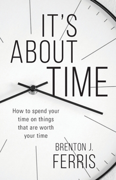 Paperback It's About Time: How To Spend Your Time On Things That Are Worth Your Time Book