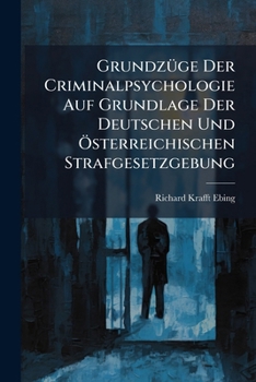 Paperback Grundzüge Der Criminalpsychologie Auf Grundlage Der Deutschen Und Österreichischen Strafgesetzgebung [German] Book