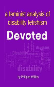 Paperback Devoted: A Feminist Analysis of Disability Fetishism Book