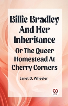 Paperback Billie Bradley And Her Inheritance Or The Queer Homestead At Cherry Corners Book