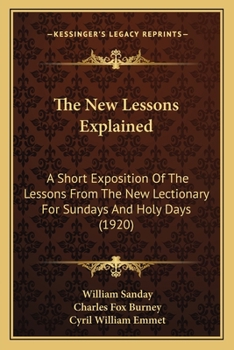 Paperback The New Lessons Explained: A Short Exposition Of The Lessons From The New Lectionary For Sundays And Holy Days (1920) Book