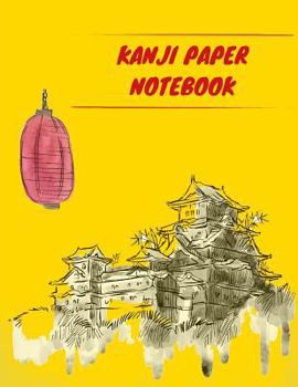 Kanji Paper Notebook: Practice Writing Japanese Genkouyoushi Symbols & Kana Characters. Learn How to Write Hiragana, Katakana and Genkoyoshi