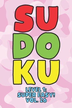 Paperback Sudoku Level 1: Super Easy! Vol. 26: Play 9x9 Grid Sudoku Super Easy Level Volume 1-40 Play Them All Become A Sudoku Expert On The Road Paper Logic Ga Book