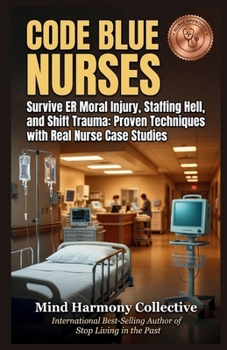Paperback Code Blue Nurses: Survive ER Moral Injury, Staffing Hell, and Shift Trauma: Proven Techniques with Real Nurse Case Studies Book