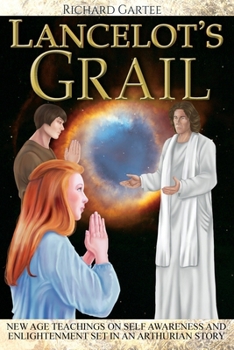 Lancelot's Grail : New Age Teachings on Self Awareness and Enlightenment Set in an Arthurian Story
