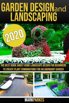 Paperback Garden Design and Landscaping: The Best Guide about Home Landscape Design for Beginners to Create Plant Combinations for an Abundant Garden Book