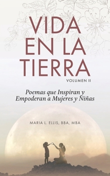 Vida en la Tierra, Volume II : Poemas Que Inspiran y Empoderan a Mujeres y Niñas