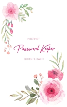 Paperback Internet Password Keeper Book Flower: The Floral Designed Personal Forget Me Not Password Keeper Journal And Logbooks Organizer With Alphabetical Tabs Book