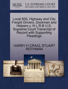 Paperback Local 600, Highway and City Freight Drivers, Dockmen and Helpers V. N L R B U.S. Supreme Court Transcript of Record with Supporting Pleadings Book