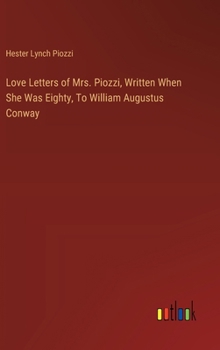 Hardcover Love Letters of Mrs. Piozzi, Written When She Was Eighty, To William Augustus Conway Book