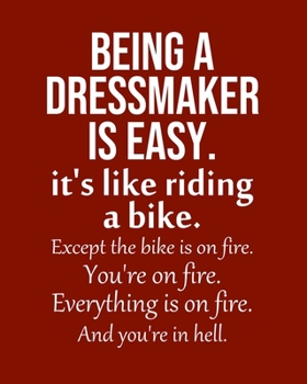 Paperback Being a Dressmaker is Easy. It's like riding a bike. Except the bike is on fire. You're on fire. Everything is on fire. And you're in hell.: Calendar Book