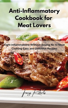 Hardcover Anti-Inflammatory Cookbook for Meat Lovers: Fight Inflammations Without Saying No to Meat Cooking Easy and Delicious Recipes Book