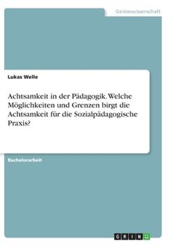 Paperback Achtsamkeit in der Pädagogik. Welche Möglichkeiten und Grenzen birgt die Achtsamkeit für die Sozialpädagogische Praxis? [German] Book