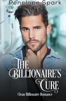 The Billionaire's Cure - Book #1 of the Clean Billionaire Romance