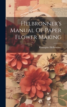 Hardcover Helbronner's Manual Of Paper Flower Making Book