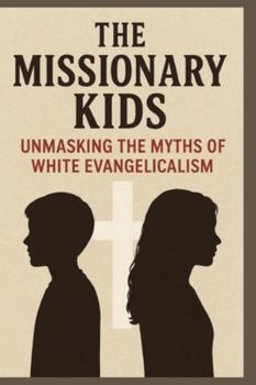 Life as a Missionary Kid: Unmasking White Evangelical Beliefs, Myths, and Experiences