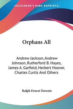 Paperback Orphans All: Andrew Jackson, Andrew Johnson, Rutherford B. Hayes, James A. Garfield, Herbert Hoover, Charles Curtis And Others Book