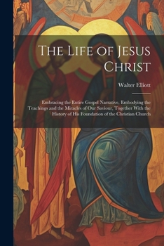 Paperback The Life of Jesus Christ: Embracing the Entire Gospel Narrative, Embodying the Teachings and the Miracles of Our Saviour, Together With the Hist Book
