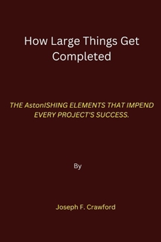 Paperback How Large Things Get Completed: THE AstonISHING ELEMENTS THAT IMPEND EVERY PROJECT'S SUCCESS. Book