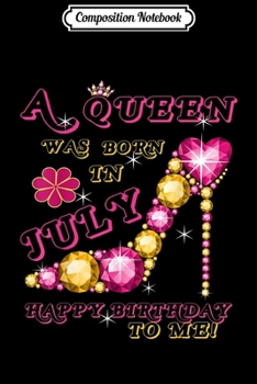 Composition Notebook: A Queen Was Born In July Happy Birthday To Me  Journal/Notebook Blank Lined Ruled 6x9 100 Pages
