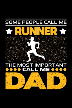 Some People Call Me Runner The Most Important Call Me Dad: Birthday, Retirement, Appreciation, Fathers Day Special Gift, Lined Notebook, 6 x 9 , 120 Pages