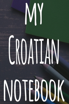 My Croatian Notebook: The perfect gift for anyone learning a new language - 6x9 119 page lined journal!